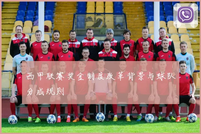 西甲联赛奖金制度改革背景与球队分成规则